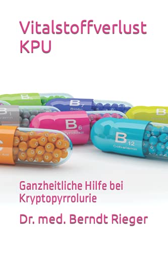 Vitalstoffverlust KPU: Ganzheitliche Hilfe bei Kryptopyrrolurie Vitalstoffverlust KPU: Ganzheitliche Hilfe bei Kryptopyrrolurie von Independently published