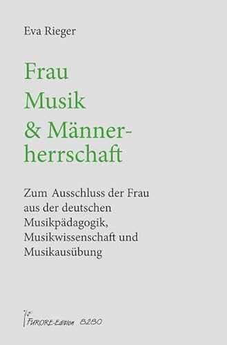 Frau und Musik: Zum Ausschluss der deutschen Frau aus der Musikpädagogik, Musikwissenschaft und Musikausübung