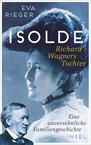 Isolde. Richard Wagners Tochter: Eine unversöhnliche Familiengeschichte | Biografie mit neuen Erkenntnissen über Richard Wagner von Insel Verlag