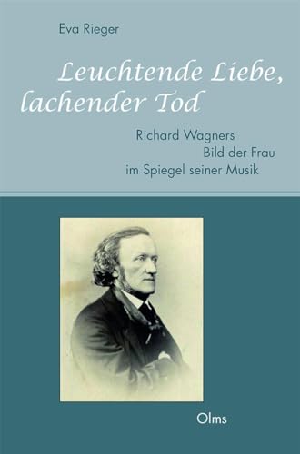 Leuchtende Liebe, lachender Tod: Richard Wagners Bild der Frau im Spiegel seiner Musik von Olms Presse