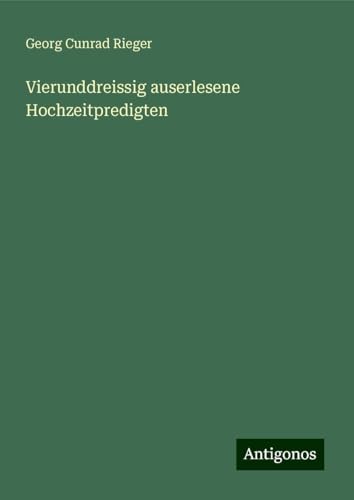 Vierunddreissig auserlesene Hochzeitpredigten von Antigonos Verlag