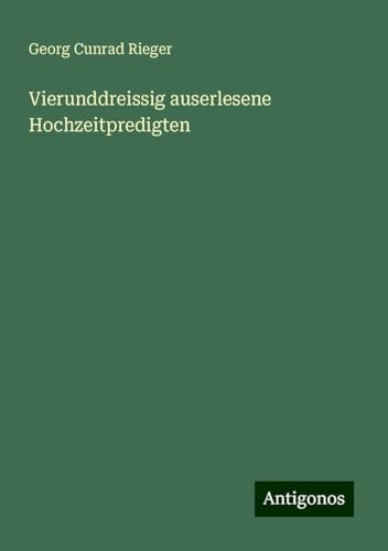 Vierunddreissig auserlesene Hochzeitpredigten von Antigonos Verlag