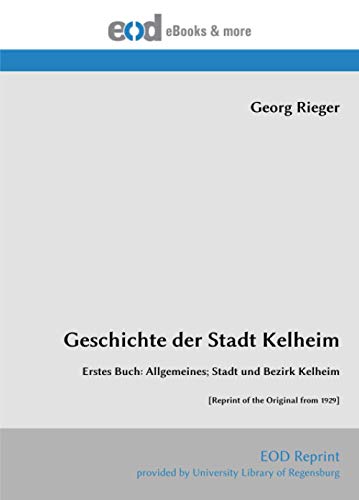 Geschichte der Stadt Kelheim: Erstes Buch: Allgemeines; Stadt und Bezirk Kelheim [Reprint of the Original from 1929]