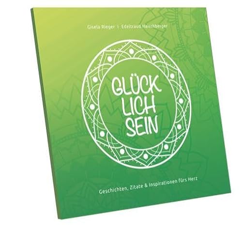 GLÜCKLICHSEIN: Geschichten, Zitate & Inspirationen fürs Herz GLÜCKLICHSEIN: Geschichten, Zitate & Inspirationen fürs Herz von Rieger, Gisela