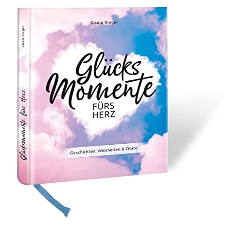 Glücksmomente fürs Herz: Geschichten, Weisheiten & Zitate von Rieger, Gisela