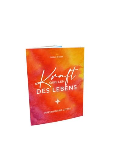 Kraftquellen des Lebens: Inspirierende Zitate Kraftquellen des Lebens: Inspirierende Zitate von Rieger, Gisela