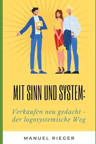 Mit Sinn und System:: Verkaufen neu gedacht - der logosystemische Weg von Independently published