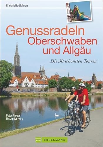 Genussradeln Oberschwaben und Allgäu: Die 30 schönsten Touren (Erlebnis Rad)