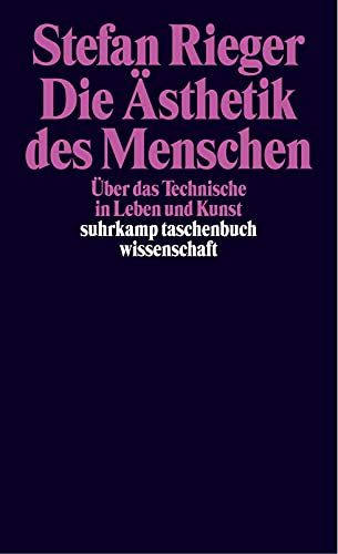 Die Ästhetik des Menschen: Über das Technische in Leben und Kunst (suhrkamp taschenbuch wissenschaft)