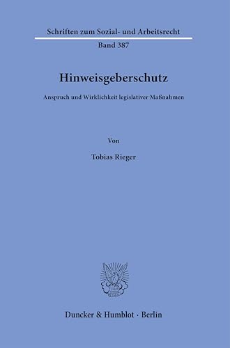 Hinweisgeberschutz: Anspruch und Wirklichkeit legislativer Maßnahmen (Schriften zum Sozial- und Arbeitsrecht) von Duncker & Humblot