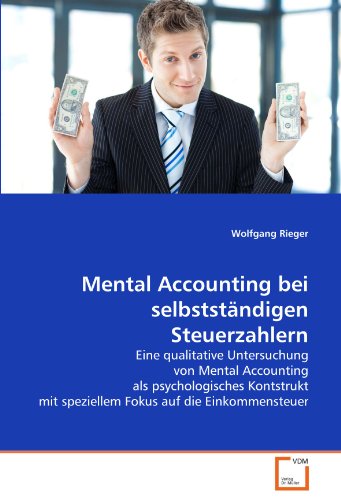 Mental Accounting bei selbstständigen Steuerzahlern: Eine qualitative Untersuchung von Mental Accounting als psychologisches Kontstrukt mit speziellem Fokus auf die Einkommensteuer von VDM Verlag Dr. Müller