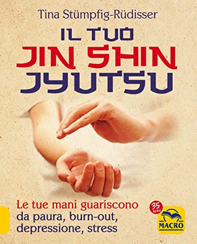 Il tuo Jin Shin Jyutsu. Le tue mani guariscono da paura burn-out depressione stress (Tecniche corporee)
