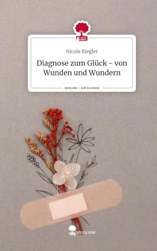 Diagnose zum Glück - von Wunden und Wundern. Life is a Story - story.one von story.one publishing