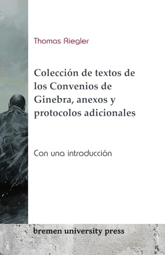 Colección de textos de los Convenios de Ginebra, anexos y protocolos adicionales: Con una introducción de Thomas Riegler