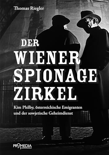 Der Wiener Spionagezirkel: Kim Philby, österreichische Emigranten und der sowjetische Geheimdienst Der Wiener Spionagezirkel: Kim Philby, österreichische Emigranten und der sowjetische Geheimdienst von Promedia Verlagsges. Mbh