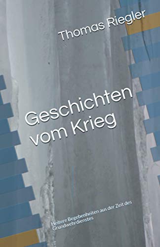Geschichten vom Krieg: Heitere Begebenheiten aus der Zeit des Grundwehrdienstes von Independently published