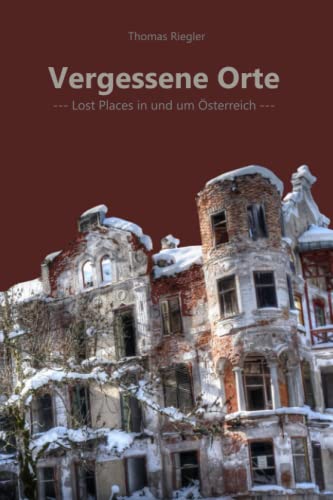 Vergessene Orte: Lost Places in und um Österreich - Teil 1 von Independently published