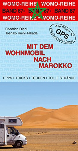 Mit dem Wohnmobil nach Marokko: Die Anleitung für einen Erlebnisurlaub. Tipps, Tricks, Touren, Tolle Strände. Alle Plätze mit präzisen GPS-Daten