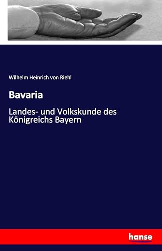 Bavaria: Landes- und Volkskunde des Königreichs Bayern von Hansebooks