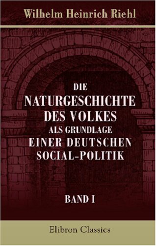 Die Naturgeschichte des Volkes als Grundlage einer deutschen Social-Politik: Band I. Land und Leute von Adamant Media Corporation
