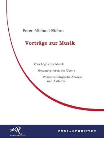 Vorträge zur Musik: Vom Logos der Musik – Metarmorphosen des Übens – Phänomenologische Analysen und Ästhetik (PMRI-Schriften)