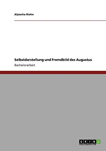 Selbstdarstellung und Fremdbild des Augustus von GRIN Verlag