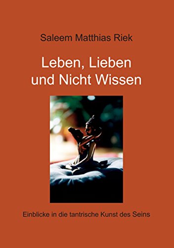 Leben, Lieben und Nicht Wissen: Einblicke in die tantrische Kunst des Seins