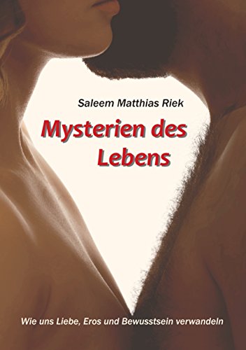 Mysterien des Lebens: Wie uns Liebe, Eros und Bewusstsein verwandeln von Books on Demand