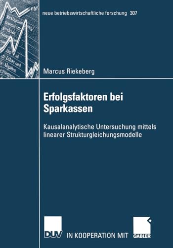 Erfolgsfaktoren bei Sparkassen: Kausalanalytische Untersuchung Mittels Linearer Strukturgleichungsmodelle (neue betriebswirtschaftliche forschung (nbf), 307, Band 307) von Deutscher Universitätsverlag