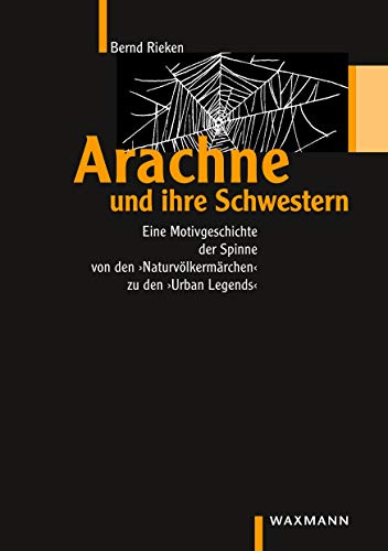 Arachne und ihre Schwestern: Eine Motivgeschichte der Spinne von den "Naturvölkermärchen" bis zu den "Urban Legends" (Internationale Hochschulschriften) von Waxmann