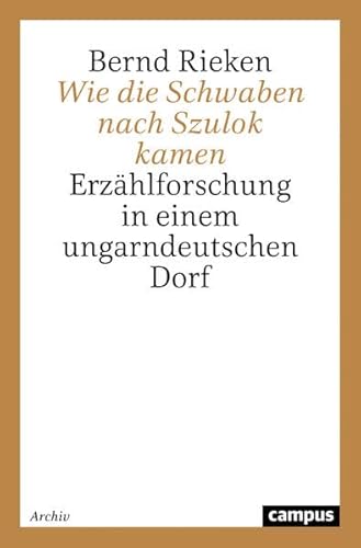 Wie die Schwaben nach Szulok kamen: Erzählforschung in einem ungarndeutschen Dorf (Campus Forschung)