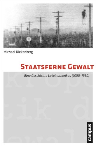 Staatsferne Gewalt: Eine Geschichte Lateinamerikas (1500-1930) (Mikropolitik der Gewalt, 11) von Campus Verlag