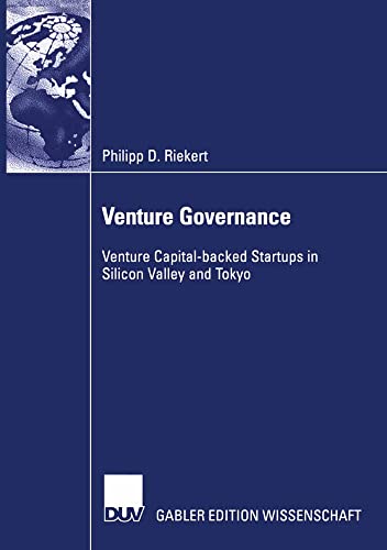 Venture Governance: Venture Capital-backed Startups in Silicon Valley and Tokyo Venture Governance: Venture Capital-backed Startups in Silicon Valley and Tokyo von Deutscher Universitätsverlag