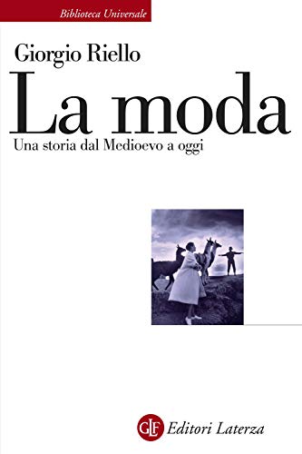 La moda. Una storia dal Medioevo a oggi (Biblioteca universale Laterza)
