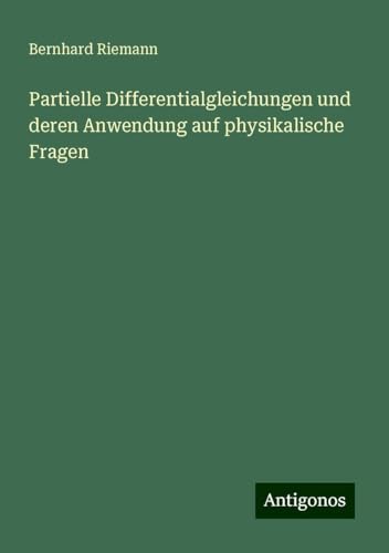Partielle Differentialgleichungen und deren Anwendung auf physikalische Fragen von Antigonos Verlag