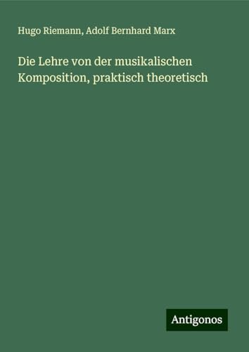 Die Lehre von der musikalischen Komposition, praktisch theoretisch von Antigonos Verlag