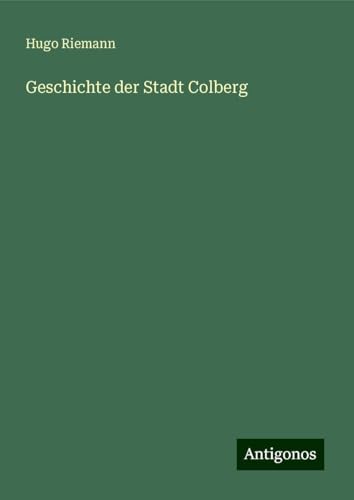 Geschichte der Stadt Colberg von Antigonos Verlag