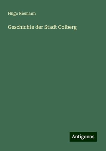 Geschichte der Stadt Colberg von Antigonos Verlag