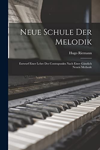 Neue Schule Der Melodik: Entwurf Einer Lehre Des Contrapunkts Nach Einer Gänzlich Neuen Methode