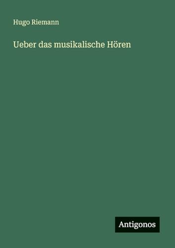 Ueber das musikalische Hören von Antigonos Verlag