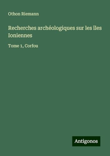 Recherches archéologiques sur les îles Ioniennes: Tome 1, Corfou von Antigonos Verlag