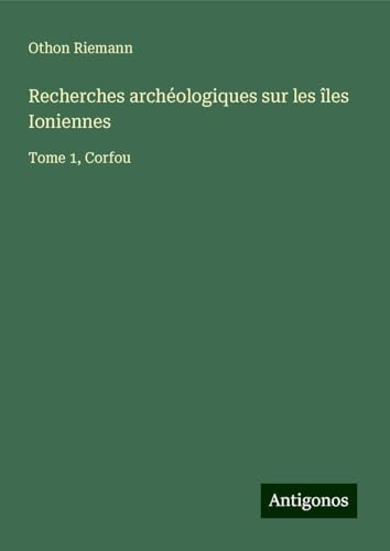 Recherches archéologiques sur les îles Ioniennes: Tome 1, Corfou von Antigonos Verlag