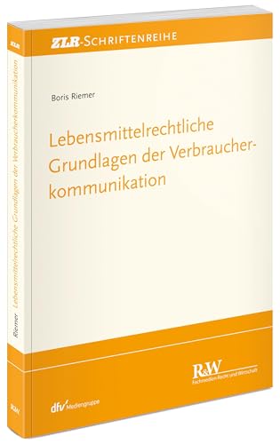 Lebensmittelrechtliche Grundlagen der Verbraucherkommunikation (ZLR-Schriftenreihe) von Recht Und Wirtschaft GmbH