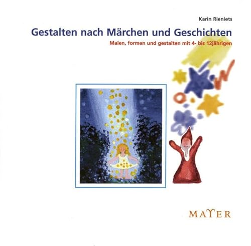 Gestalten nach Märchen und Geschichten: Malen, formen und gestalten mit 4- bis 12jährigen