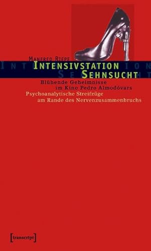 Intensivstation Sehnsucht: Blühende Geheimnisse im Kino Pedro Almodóvars. Psychoanalytische Streifzüge am Rande des Nervenzusammenbruchs (Film)