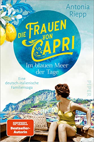 Die Frauen von Capri – Im blauen Meer der Tage (Die Capri-Reihe 1): Eine deutsch-italienische Familiensaga | Nach »Belmonte«: Ein neuer bewegender Familienroman um Hoffnungen, Verrat und Versöhnung von Piper