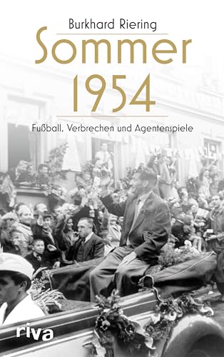 Sommer 1954: Fußball, Verbrechen und Agentenspiele. 70 Jahre nach dem Wunder von Bern ein einzigartiges zeitgeschichtliches Buch – und eine fesselnde Lektüre für das EM-Jahr 2024 von Riva