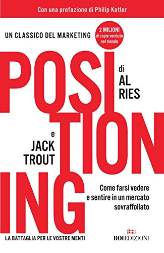 Positioning. Come farsi vedere e sentire in un mercato sovraffollato (Gli essenziali)