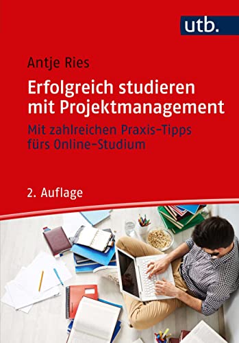 Erfolgreich studieren mit Projektmanagement: Mit zahlreichen Praxis-Tipps fürs Online-Studium von UTB GmbH