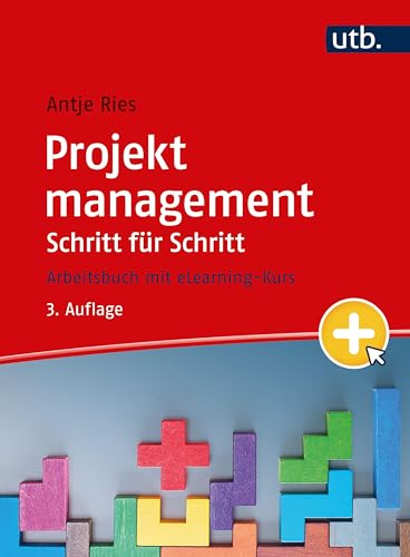 Projektmanagement Schritt für Schritt: Arbeitsbuch: Arbeitsbuch mit eLearning Kurs von UTB GmbH